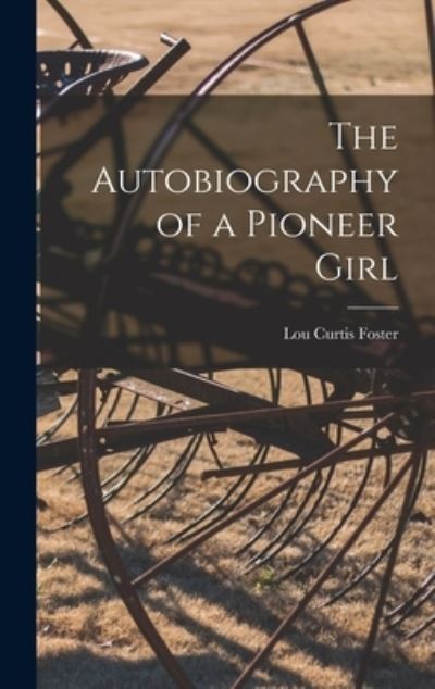 Cover for Lou Curtis Foster · The Autobiography of a Pioneer Girl (Hardcover Book) (2021)