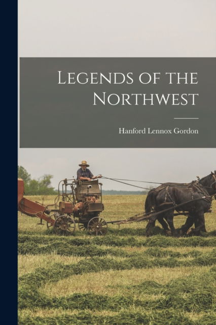 Cover for Hanford Lennox 1836-1920 Gordon · Legends of the Northwest [microform] (Paperback Book) (2021)