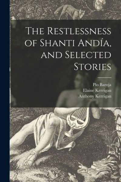 Cover for Pio 1872-1956 Baroja · The Restlessness of Shanti Andia, and Selected Stories (Paperback Book) (2021)