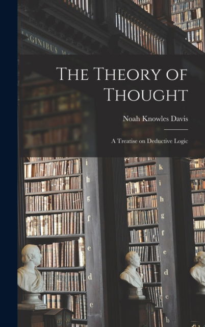 Cover for Noah Knowles 1830-1910 Davis · The Theory of Thought: a Treatise on Deductive Logic (Hardcover Book) (2021)