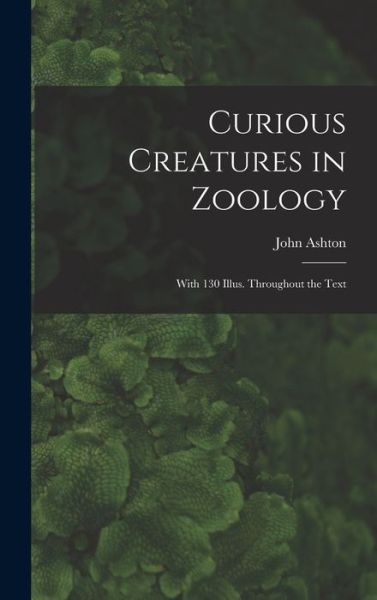 Cover for John Ashton · Curious Creatures in Zoology; with 130 Illus. Throughout the Text (Buch) (2022)