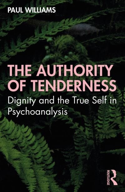 Cover for Paul Williams · The Authority of Tenderness: Dignity and the True Self in Psychoanalysis (Paperback Bog) (2021)