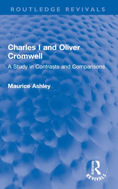 Cover for Maurice Ashley · Charles I and Oliver Cromwell: A Study in Contrasts and Comparisons - Routledge Revivals (Paperback Book) (2024)