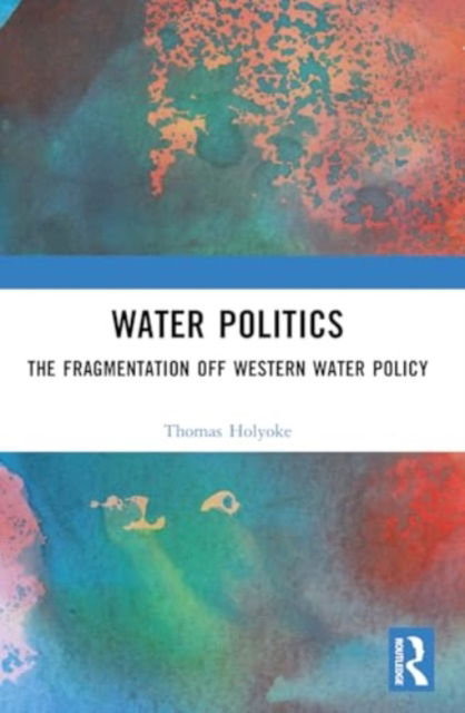 Cover for Thomas T. Holyoke · Water Politics: The Fragmentation of Western Water Policy (Paperback Book) (2024)