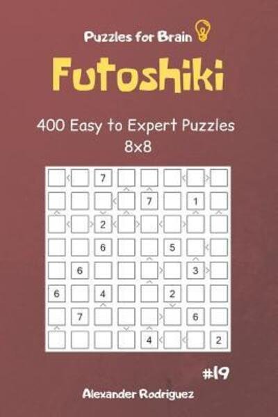 Alexander Rodriguez · Puzzles for Brain - Futoshiki 400 Easy to Expert Puzzles 8x8 Vol.19 (Paperback Bog) (2019)