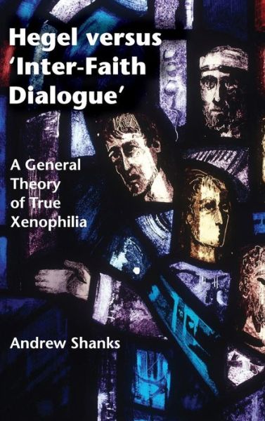 Cover for Andrew Shanks · Hegel versus 'Inter-Faith Dialogue': A General Theory of True Xenophilia (Inbunden Bok) (2015)