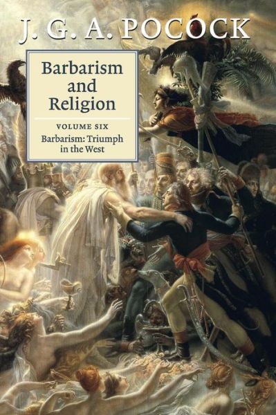 Cover for Pocock, J. G. A. (The Johns Hopkins University) · Barbarism and Religion: Volume 6, Barbarism: Triumph in the West (Paperback Book) (2018)