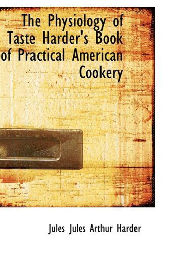 Cover for Jules Arthur Harder · The Physiology of Taste Harder's Book of Practical American Cookery (Paperback Book) (2009)