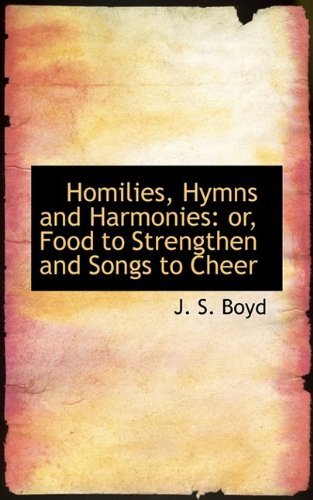 Cover for J S Boyd · Homilies, Hymns and Harmonies: Or, Food to Strengthen and Songs to Cheer (Paperback Book) (2009)