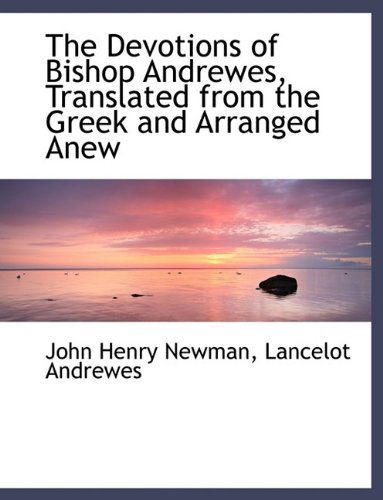 Cover for Cardinal John Henry Newman · The Devotions of Bishop Andrewes, Translated from the Greek and Arranged Anew (Gebundenes Buch) (2009)