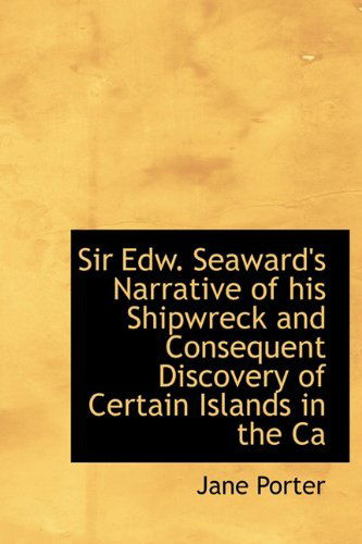 Cover for Jane Porter · Sir Edw. Seaward's Narrative of His Shipwreck and Consequent Discovery of Certain Islands in the CA (Hardcover Book) (2009)