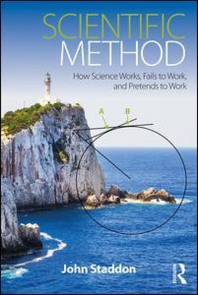 Cover for Staddon, John (Duke University, USA) · Scientific Method: How Science Works, Fails to Work, and Pretends to Work (Paperback Book) (2017)