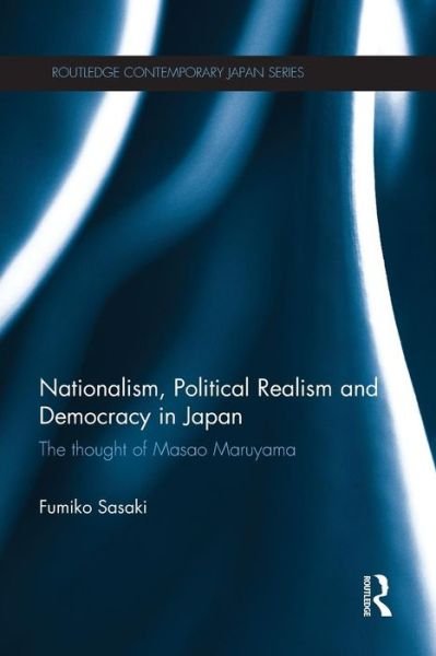 Cover for Fumiko Sasaki · Nationalism, Political Realism and Democracy in Japan: The thought of Masao Maruyama - Routledge Contemporary Japan Series (Paperback Bog) (2015)