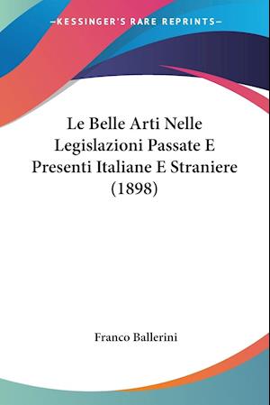 Cover for Franco Ballerini · Le Belle Arti Nelle Legislazioni Passate E Presenti Italiane E Straniere (1898) (Paperback Book) (2010)