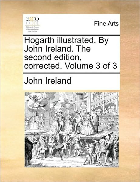 Cover for John Ireland · Hogarth Illustrated. by John Ireland. the Second Edition, Corrected. Volume 3 of 3 (Pocketbok) (2010)