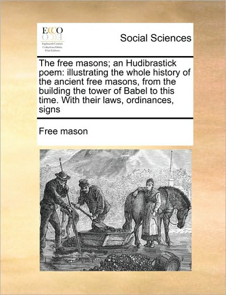 Cover for Mason Free Mason · The Free Masons; an Hudibrastick Poem: Illustrating the Whole History of the Ancient Free Masons, from the Building the Tower of Babel to This Time. with (Paperback Book) (2010)