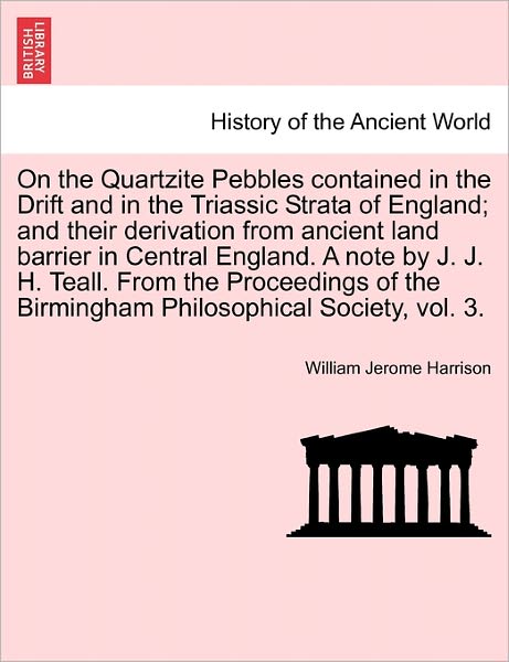 Cover for William Jerome Harrison · On the Quartzite Pebbles Contained in the Drift and in the Triassic Strata of England; and Their Derivation from Ancient Land Barrier in Central Engla (Paperback Book) (2011)