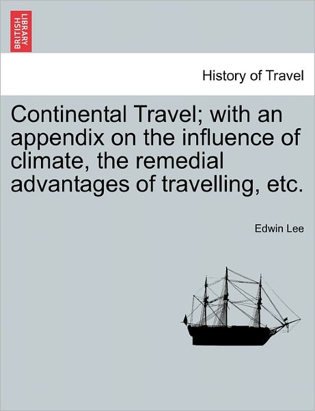 Cover for Edwin Lee · Continental Travel; with an Appendix on the Influence of Climate, the Remedial Advantages of Travelling, Etc. (Paperback Book) (2011)