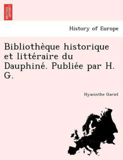 Cover for Hyacinthe Gariel · Bibliothe Que Historique Et Litte Raire Du Dauphine . Publie E Par H. G. (Paperback Bog) (2011)