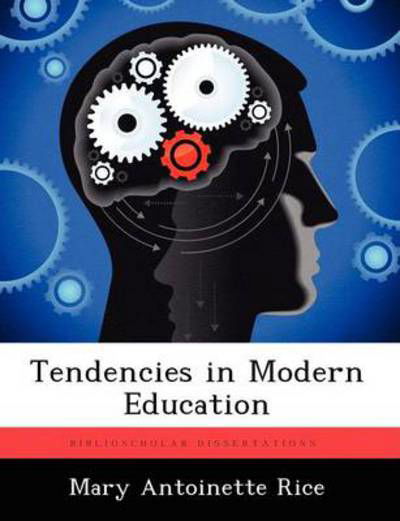 Tendencies in Modern Education - Mary Antoinette Rice - Kirjat - Biblioscholar - 9781249274360 - keskiviikko 22. elokuuta 2012