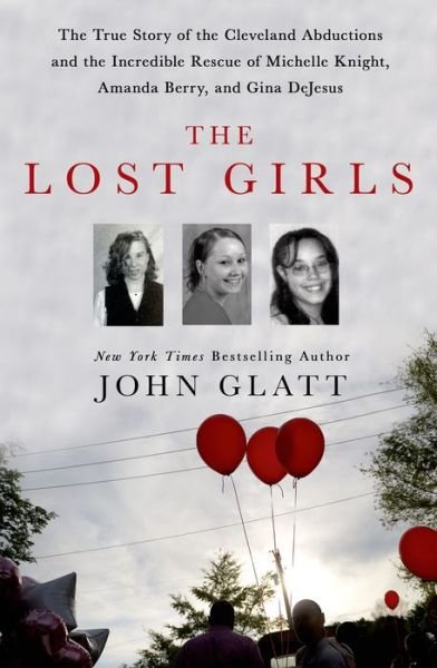 Cover for John Glatt · The Lost Girls: The True Story of the Cleveland Abductions and the Incredible Rescue of Michelle Knight, Amanda Berry, and Gina DeJesus (Hardcover bog) (2015)