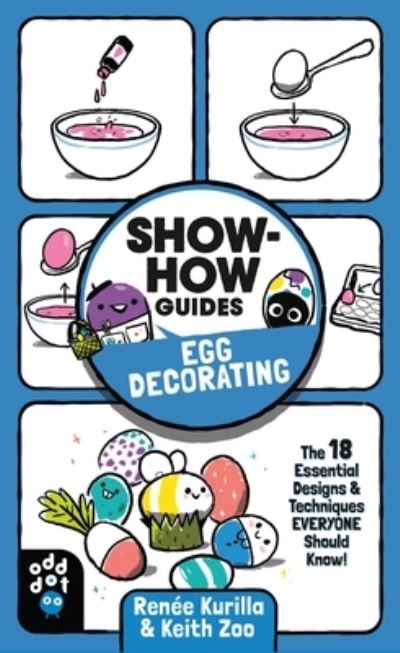 Show-How Guides: Egg Decorating: The 18 Essential Designs & Techniques Everyone Should Know! - Show-How Guides - Renee Kurilla - Böcker - Odd Dot - 9781250784360 - 4 januari 2022