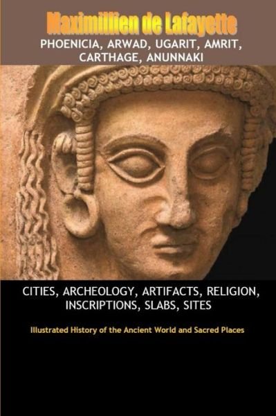 Phoenicia, Arwad, Ugarit, Amrit, Carthage, Anunnaki - Maximillien De Lafayette - Bøger - Lulu Press, Inc. - 9781257842360 - 19. juni 2011
