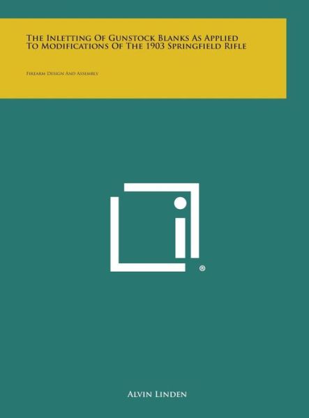Cover for Alvin Linden · The Inletting of Gunstock Blanks As Applied to Modifications of the 1903 Springfield Rifle: Firearm Design and Assembly (Hardcover Book) (2013)