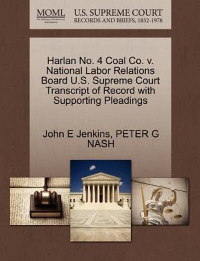 Cover for John E Jenkins · Harlan No. 4 Coal Co. V. National Labor Relations Board U.s. Supreme Court Transcript of Record with Supporting Pleadings (Paperback Book) (2011)