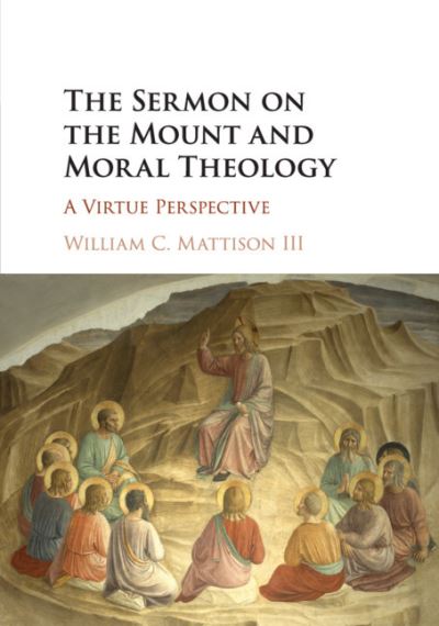 Cover for Mattison, III, William C. (University of Notre Dame, Indiana) · The Sermon on the Mount and Moral Theology: A Virtue Perspective (Paperback Book) (2019)