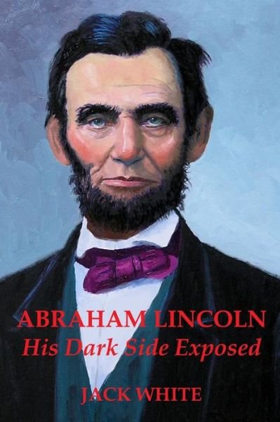 Cover for Jack White · Abraham Lincoln: His Dark Side Exposed (Paperback Bog) (2015)
