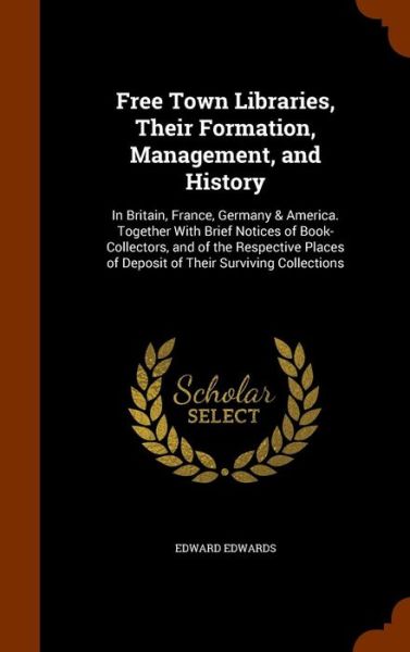 Free Town Libraries, Their Formation, Management, and History - Edward Edwards - Libros - Arkose Press - 9781345006360 - 20 de octubre de 2015