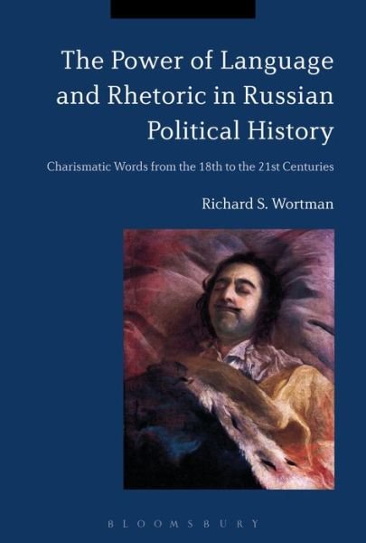 Cover for Wortman, Professor Emeritus Richard S. (Columbia University, USA) · The Power of Language and Rhetoric in Russian Political History: Charismatic Words from the 18th to the 21st Centuries (Paperback Bog) (2019)