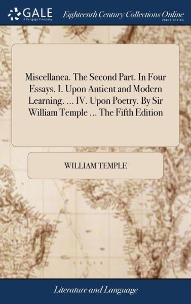 Cover for William Temple · Miscellanea. The Second Part. In Four Essays. I. Upon Antient and Modern Learning. ... IV. Upon Poetry. By Sir William Temple ... The Fifth Edition (Hardcover bog) (2018)