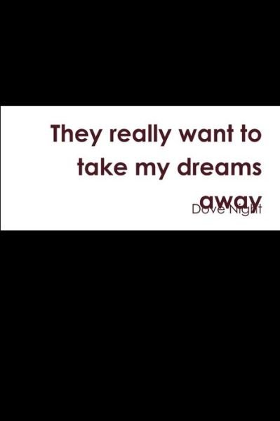 They Really Want to Take My Dreams Away - Dove Night - Bücher - Lulu Press, Inc. - 9781387855360 - 3. Juni 2018