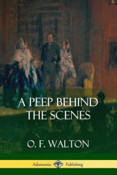 Cover for O F Walton · A Peep Behind the Scenes (Pocketbok) (2018)