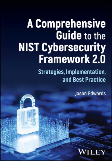 Cover for Jason Edwards · A Comprehensive Guide to the NIST Cybersecurity Framework 2.0: Strategies, Implementation, and Best Practice (Gebundenes Buch) (2024)