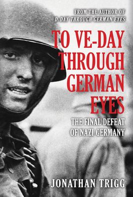 Cover for Jonathan Trigg · To VE-Day Through German Eyes: The Final Defeat of Nazi Germany (Paperback Book) (2022)