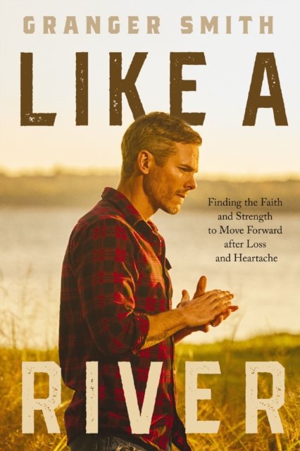 Like a River: Finding the Faith and Strength to Move Forward after Loss and Heartache - Granger Smith - Books - Thomas Nelson Publishers - 9781400334360 - September 28, 2023