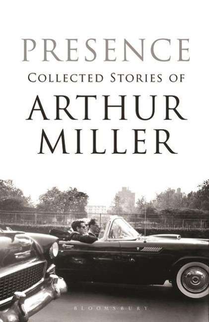 Presence: Collected Stories - Arthur Miller - Książki - Bloomsbury Publishing PLC - 9781408804360 - 2 sierpnia 2010