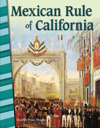 Mexican Rule of California - Social Studies Book for Kids - Great for School Projects and Book Reports - Heather Price-Wright - Books - Teacher Created Materials - 9781425832360 - September 27, 2017