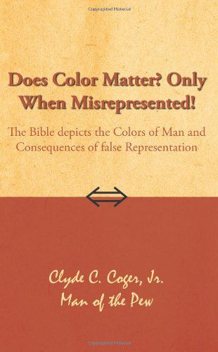 Cover for Clyde C. Coger Jr. · Does Color Matter? Only when Misrepresented!: the Bible Depicts the Colors of Man and Consequences of False Representation (Taschenbuch) (2006)