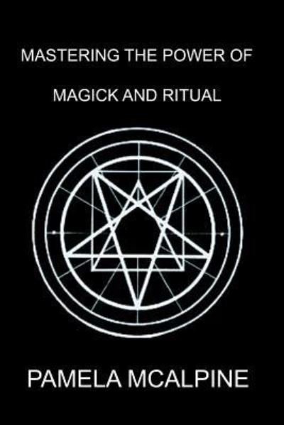 Mastering the Power of Magick and Ritual - Pamela McAlpine - Libros - Outskirts Press - 9781432791360 - 28 de abril de 2016