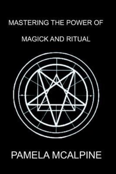 Mastering the Power of Magick and Ritual - Pamela McAlpine - Kirjat - Outskirts Press - 9781432791360 - torstai 28. huhtikuuta 2016