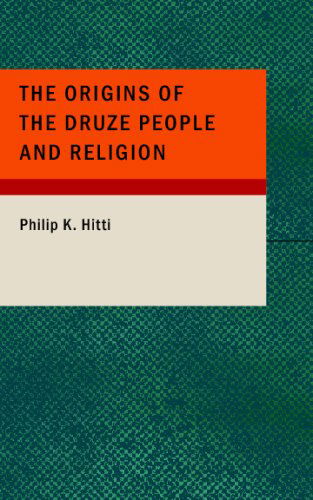 The Origins of the Druze People and Religion - Philip K. Hitti - Books - BiblioBazaar - 9781434685360 - May 29, 2008