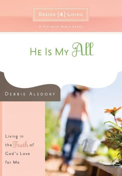 Cover for Debbie Alsdorf · He is My All: Living in the Truth of God's Love for Me (Design4living) (Paperback Book) [New edition] (2008)