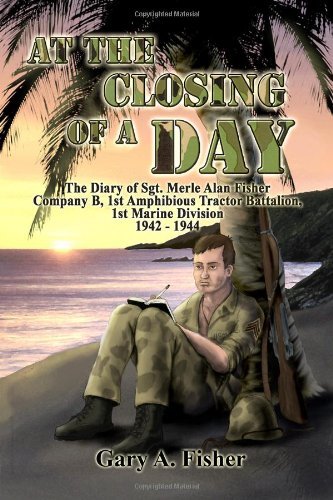 Cover for Gary A. Fisher · At the Closing of a Day - the Diary of Sgt. Merle Alan Fisher Company B, 1st Amphibious Tractor Battalion, 1st Marine Division 1942-1944 (Paperback Book) (2012)
