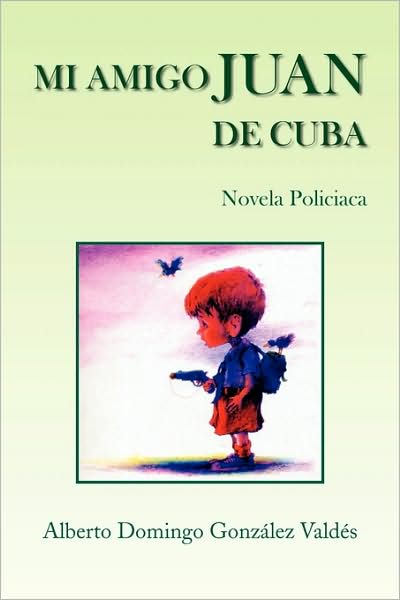 Cover for Alberto Domingo Valdés · Mi Amigo Juan De Cuba: Novela Policiaca (Paperback Book) [Spanish edition] (2009)