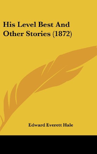 Cover for Edward Everett Hale · His Level Best and Other Stories (1872) (Hardcover Book) (2008)