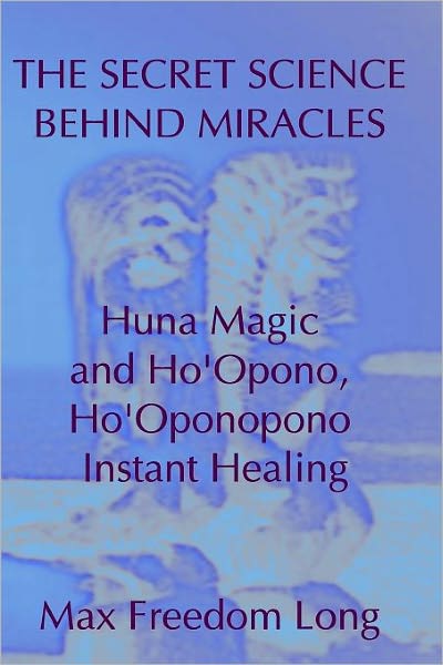 Cover for Max Freedom Long · The Secret Science Behind Miracles: Huna Magic and Ho'opono, Ho'oponopono Instant Healing (Paperback Book) (2009)